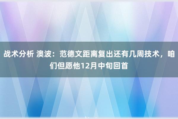 战术分析 澳波：范德文距离复出还有几周技术，咱们但愿他12月中旬回首