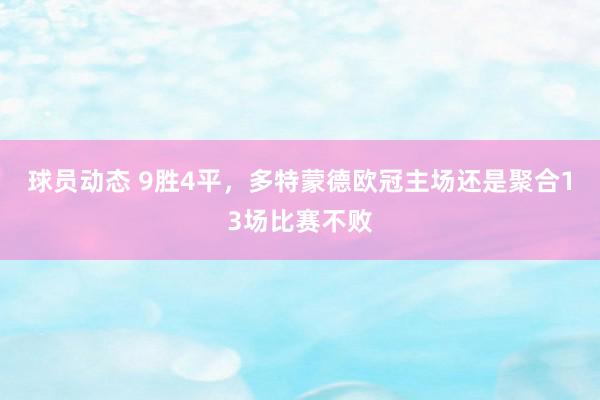 球员动态 9胜4平，多特蒙德欧冠主场还是聚合13场比赛不败