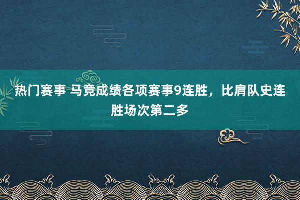 热门赛事 马竞成绩各项赛事9连胜，比肩队史连胜场次第二多